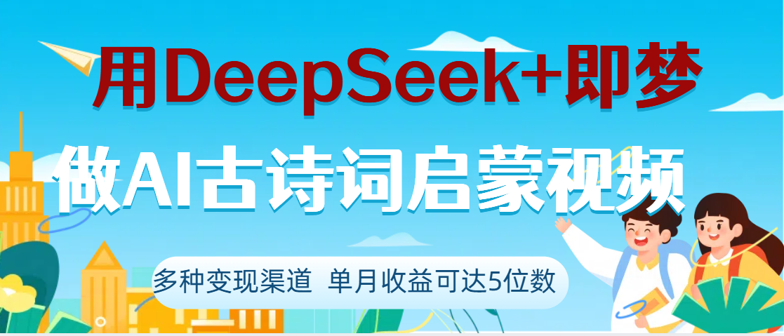 DeepSeek+即梦做AI古诗词启蒙视频，两个月涨粉22W，总变现5位数-芸启轻创