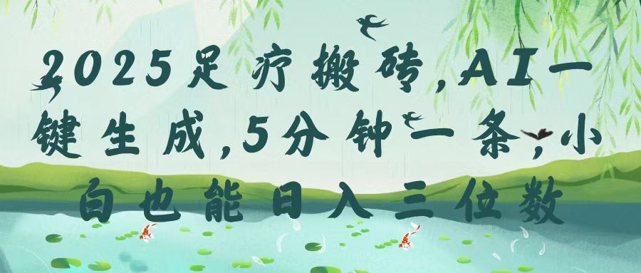 2025足疗搬砖，Ai一键生成，5分钟一条，小白也能日入三位数-芸启轻创