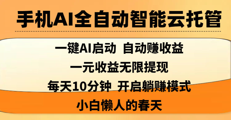 手机AI全自动智能云托管,一键AI启动，AI自动赚收益，支持一元收益无限体现，每天10分钟，开启躺赚模式，小白懒人的春天-芸启轻创