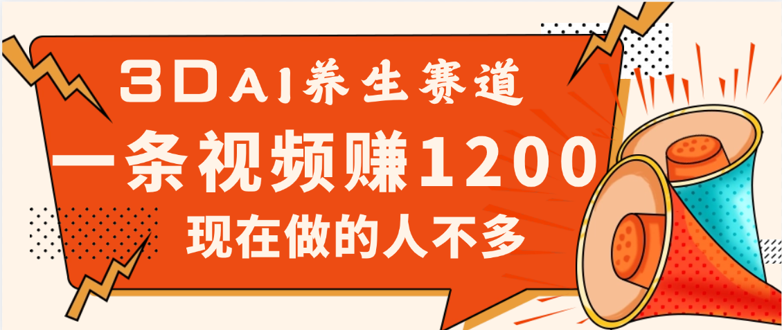 3DAI养生赛道，一条视频赚了1200，新蓝海，目前做的人不多-芸启轻创