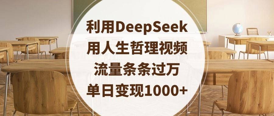 利用DeepSeek用人生哲理视频，流量条条过万，单日变现1000+-芸启轻创