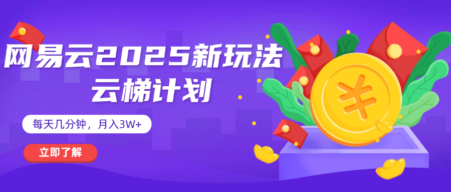 网易云云梯计划 杀疯了 每天几分钟月入3w+-芸启轻创