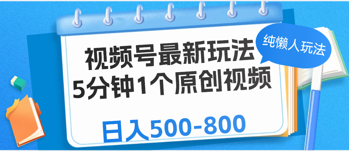 视频号最新玩法，5分钟1个原创视频，纯懒人玩法，日入500-800-芸启轻创