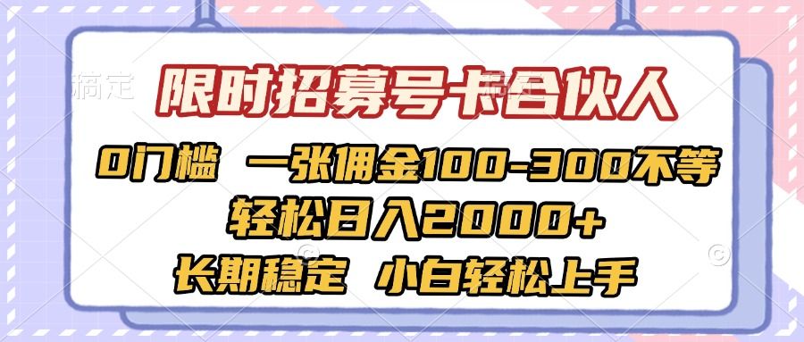 限时招募号卡合伙人 0门槛 一张佣金100-300不等 轻松日入2000+ 长期稳定 小白轻松上手-芸启轻创