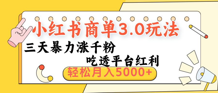 小红书商单3.0最新玩法，三天暴力涨千粉，吃透平台红利，轻松月入5000+-芸启轻创