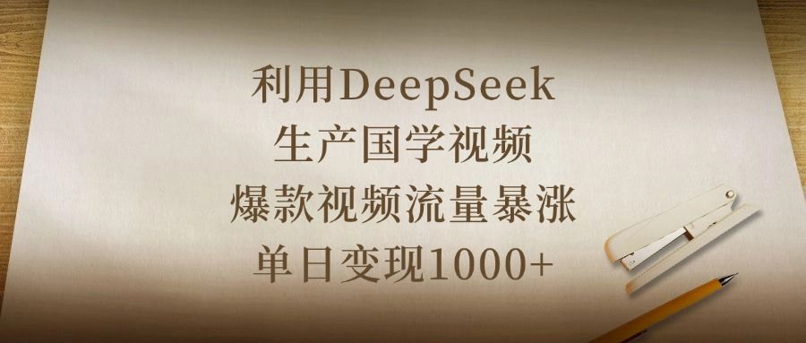 利用DeepSeek生产国学视频,爆款视频流量暴涨,单日变现1000+-芸启轻创