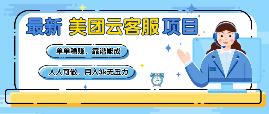 【美团】最新美团云客服项目，单单稳赚，靠谱能成，新手小白人人可做，月入3k无压力-芸启轻创