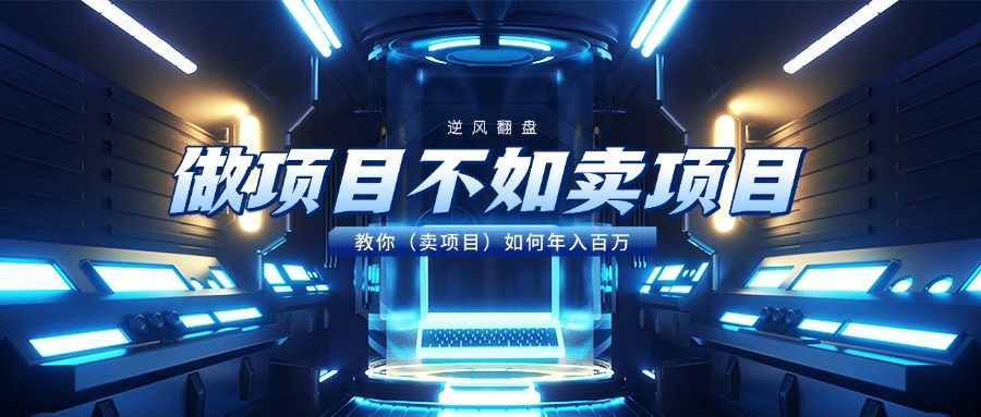 做项目不如卖项目，教你（卖项目）如何年入百万-芸启轻创