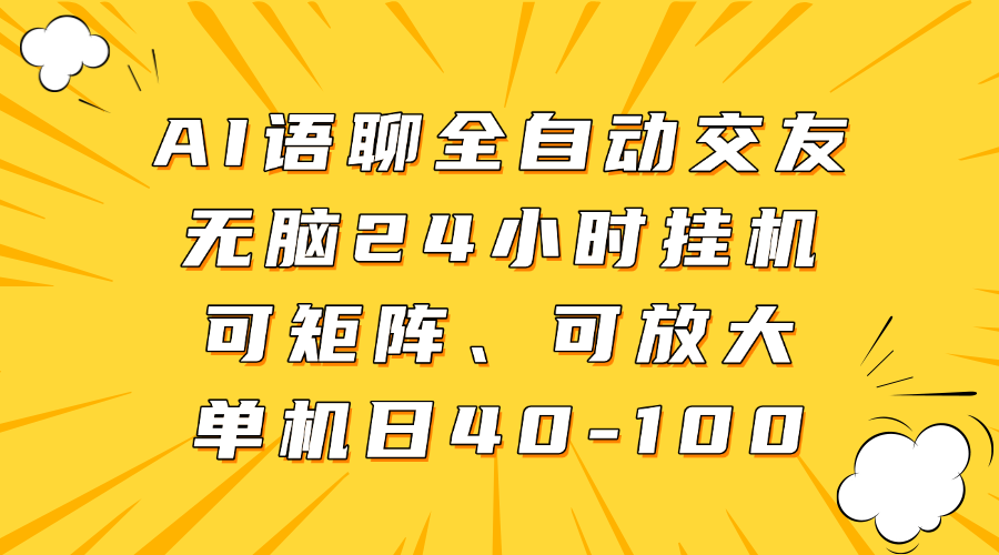AI语聊全自动交友，无脑24小时挂机可矩阵、单机日40-100，可放大-芸启轻创