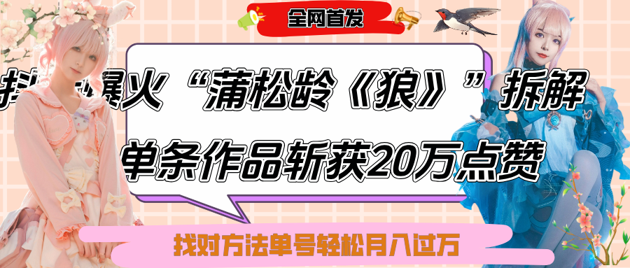抖音爆火“蒲松龄《狼》”实战拆解,仅6条作品涨粉24W,单条作品收获20万点赞,找对方法轻松起号月入过万-芸启轻创