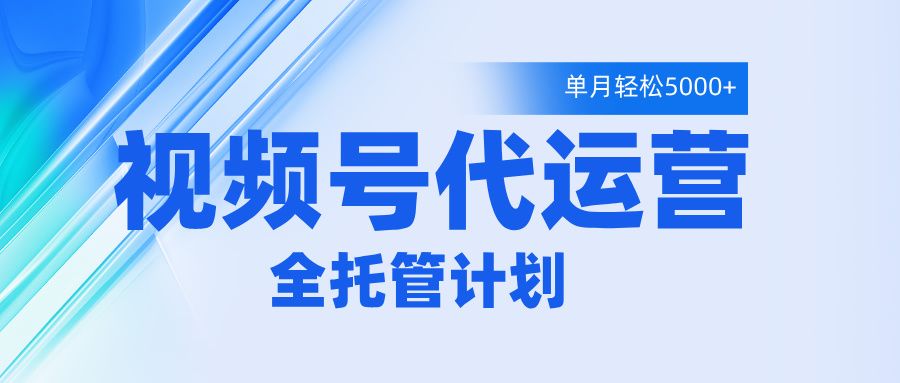 视频号代运营2.0，全程托管招募，单月轻松变现5000+-芸启轻创