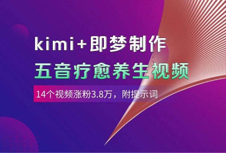 kimi+即梦制作AI五音疗愈养生视频，14个视频涨粉3.8万，多种变现方式，附提示词-芸启轻创