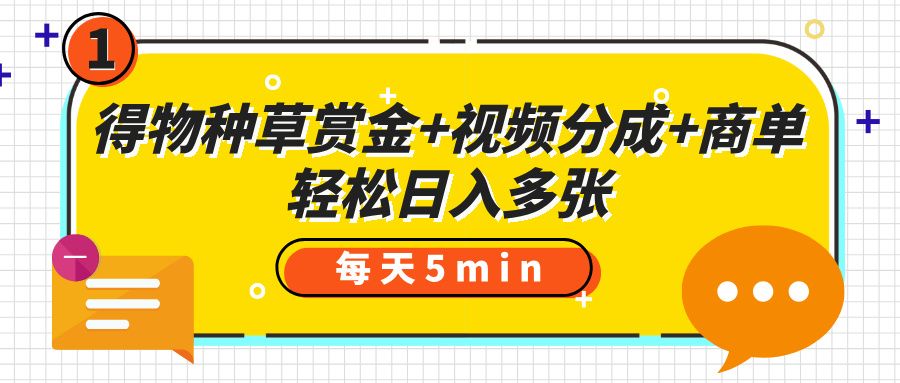 得物种草赏金+视频分成+商单,每天五分钟,轻松日入多张-芸启轻创