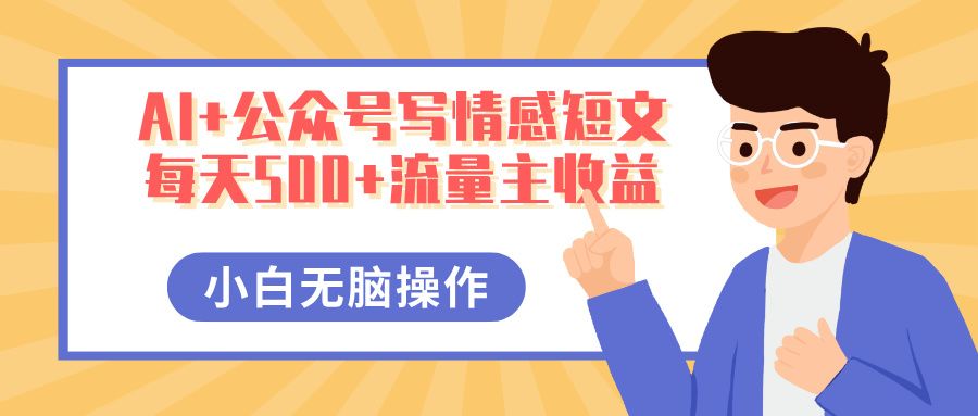 AI+公众号写情感短文，每天500+流量主收益，多号矩阵无脑操作，小白轻松上手，保姆级教程-芸启轻创