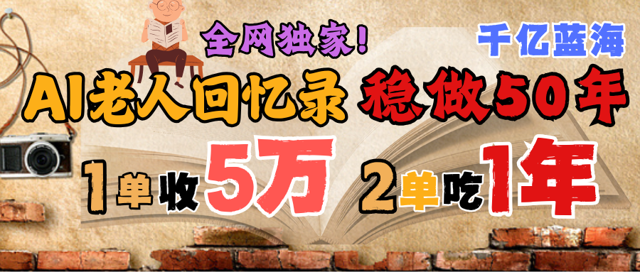 AI帮老人写回忆录，可以稳做50年的蓝海千亿赛道，一月收5万，2单吃一年，爆发能做百万，永远的朝阳赛道-芸启轻创