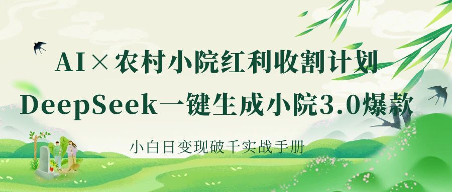 《AI×农村小院红利收割：DeepSeek一键生成小院3.0爆款，小白日变现破千实战手册》-芸启轻创