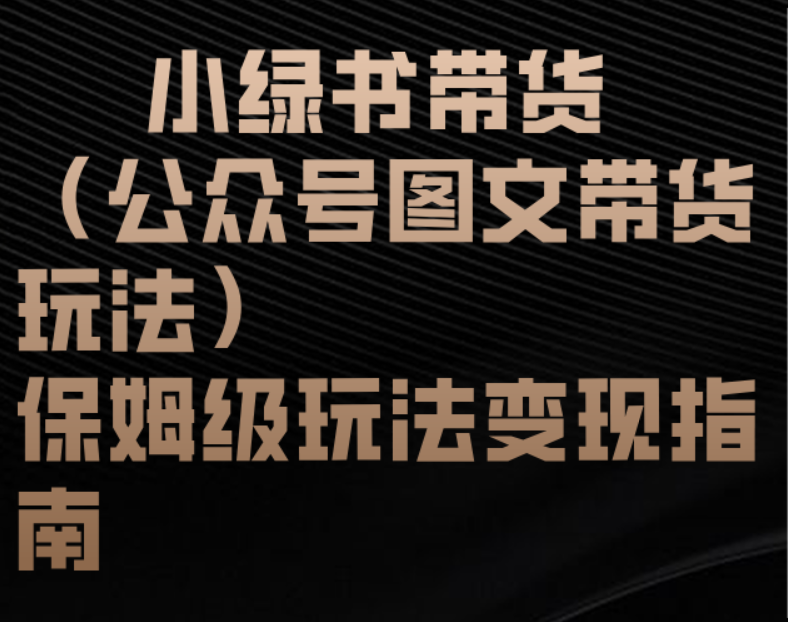 小绿书带货（公众号图文带货玩法）保姆级玩法变现指南-芸启轻创