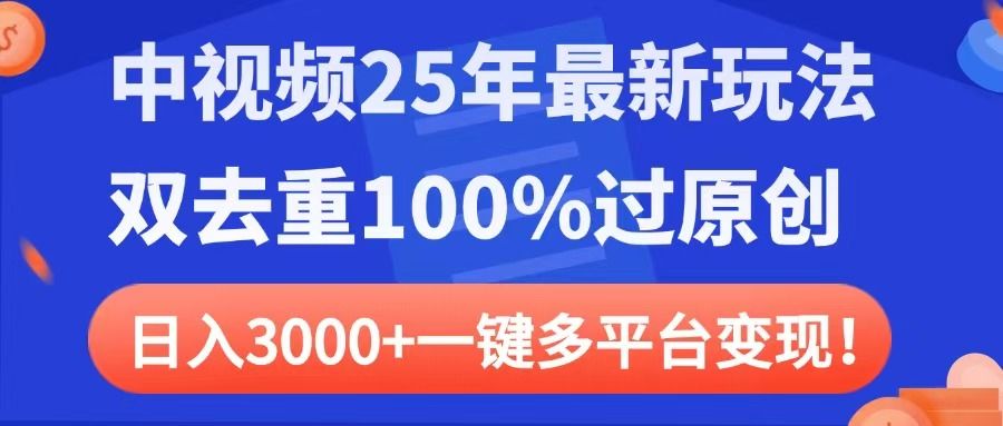 中视频25年最新玩法，双去重100%过原创，日入3000+一键多平台变现-芸启轻创