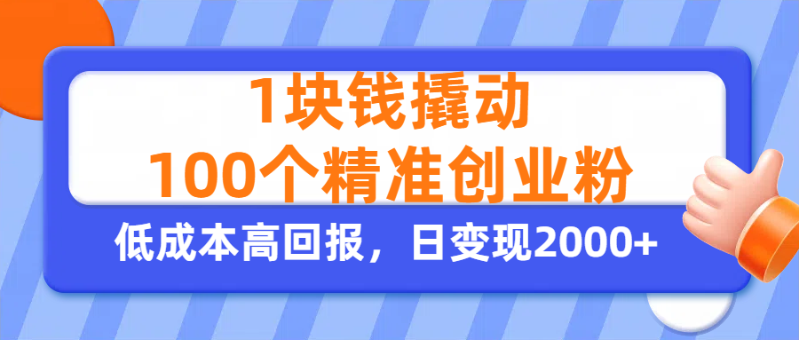 1块钱撬动100个精准创业粉，单人单日引流500+创业粉，日变现2000+-芸启轻创
