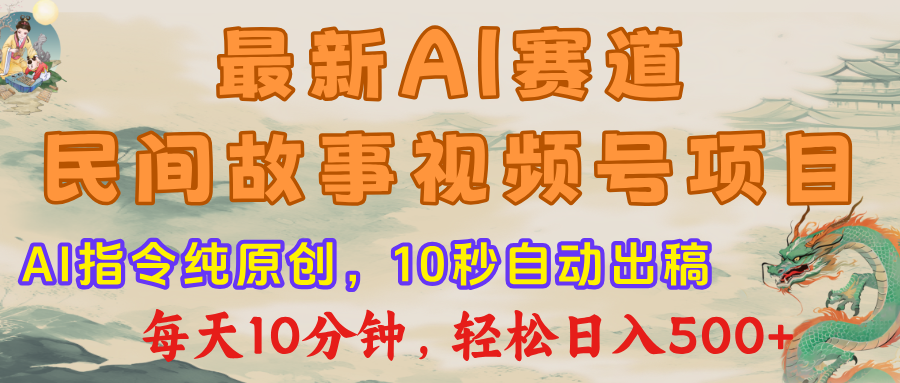 最新AI民间故事，视频号赛道，每日10分钟，轻松日入500+-芸启轻创