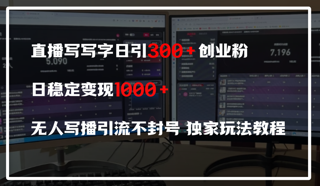 直播写写字日引300+创业粉，日稳定变现600+，无人写播引流不封号，独家玩法教程-芸启轻创