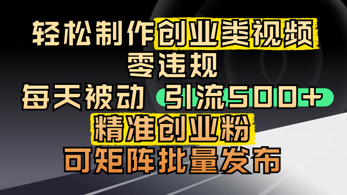 轻松制作创业类视频,零违规,每天被动引流 500 + 精准创业粉,可矩阵批量发布-芸启轻创