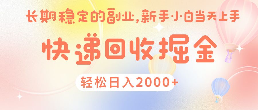 快 递 回收掘金， 长 期 稳 定的副 业 ， 新手小白当天上手， 轻 松日入 2000+-芸启轻创
