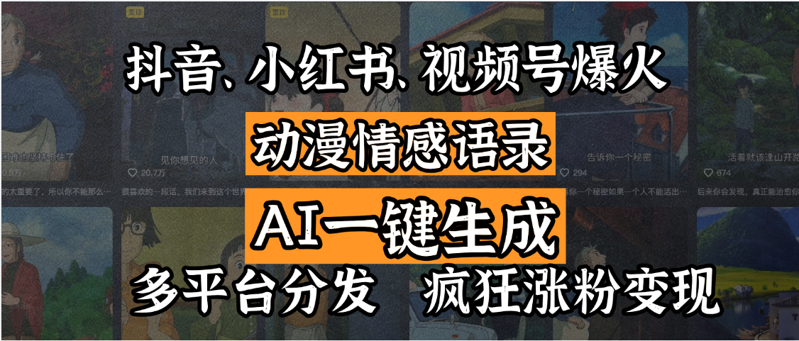 抖音、小红书、视频号爆火的动漫情感语录，AI一键生成，多平台分发，疯狂涨粉变现-芸启轻创