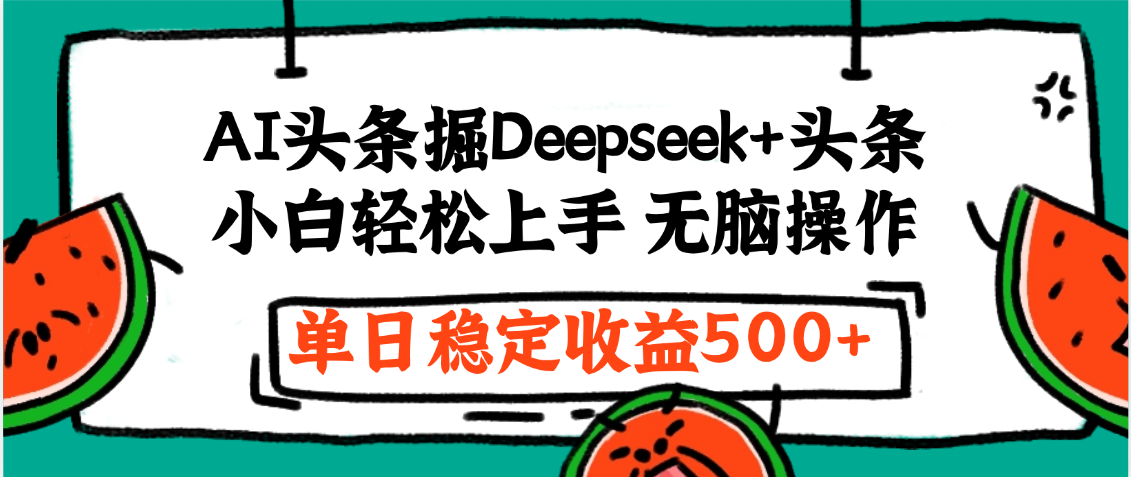 最新AI头条掘金 Deepseek+头条，小白轻松上手 无脑操作，单日稳定收益1000+保姆及教程-芸启轻创