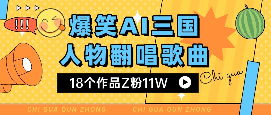 爆笑三国AI翻唱歌曲 18个作品Z粉11W 流量变现超简单-芸启轻创