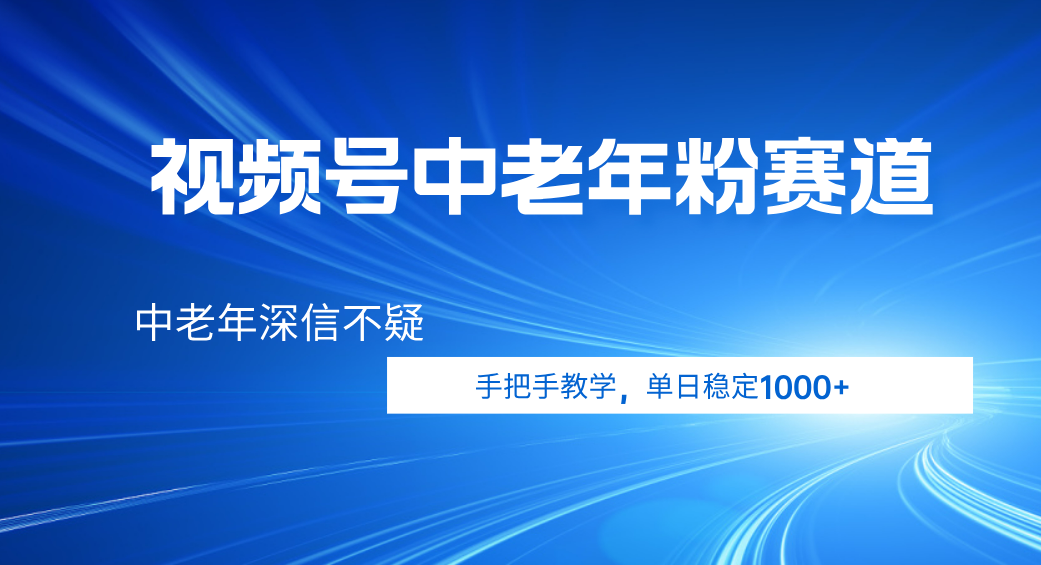 视频号小众中老年粉赛道，中老年深信不疑，手把手教学，新号稳定突破1000+-芸启轻创
