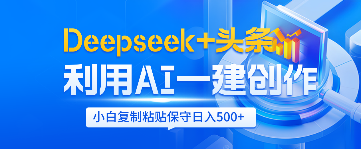 Deepseek+头条   利用AI辅助一键创作文章，小白轻松上手，只需复制粘贴保守日入500+-芸启轻创