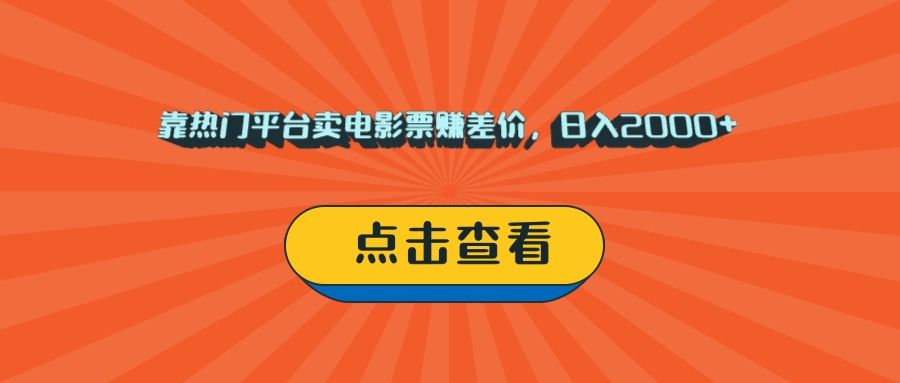 靠热门平台卖电影票赚差价，日入2000+，小白轻松上手-芸启轻创
