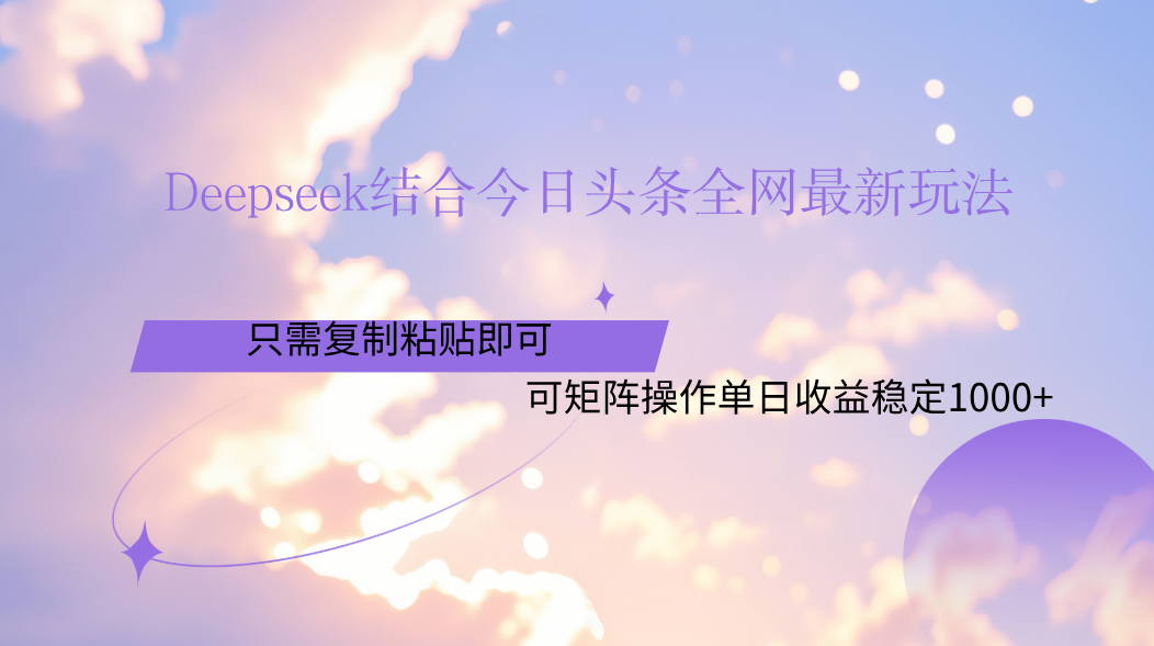 Deepseek结合今日头条全网最新玩法，只需复制粘贴，小白轻松上手单日稳定1000+-芸启轻创