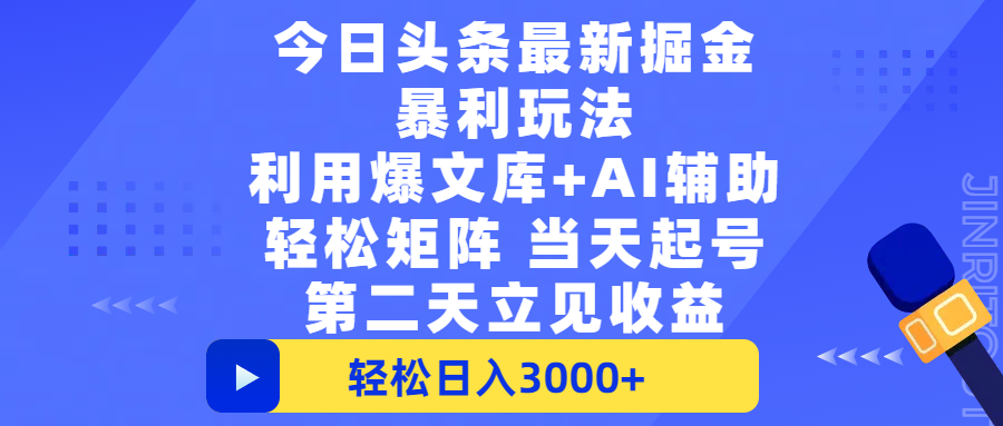 今日头条最新掘金暴利玩法,利用爆文+AI辅助,轻松矩阵、当天起号,简单粗暴第二天立见收益,轻松日入3000+,大平台永久可操作-芸启轻创