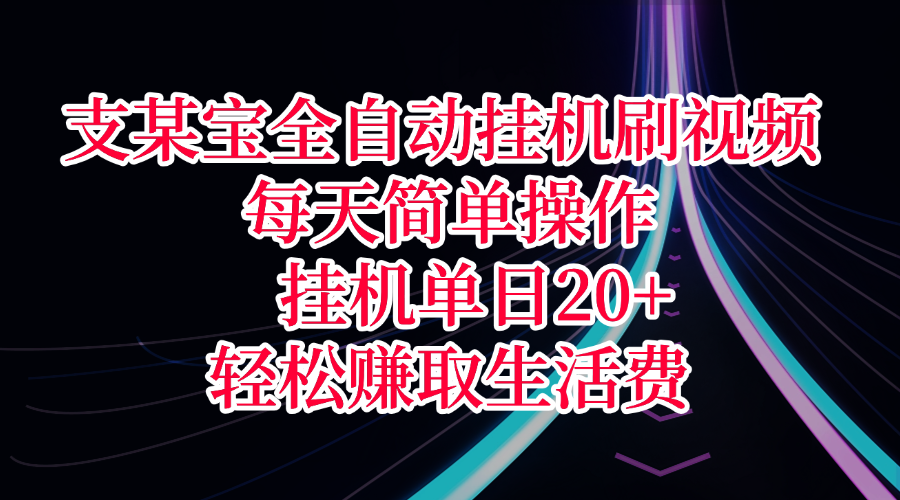 支某宝全自动挂机刷视频，每天简单操作，挂机单日20+，轻松赚取生活费-芸启轻创
