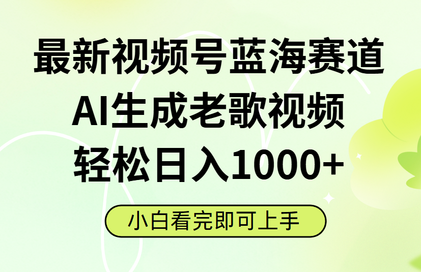 最新视频号蓝海赛道，Ai生成老歌视频，小白也可轻松日入1000➕-芸启轻创