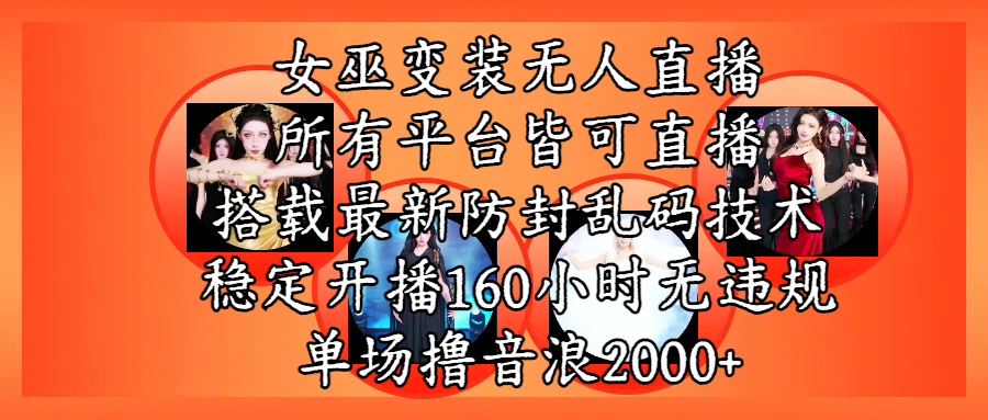 女巫变装直播最新玩法，所有直播平台皆可操作，搭载最新防飞飞乱码技术，稳定开播160小时无违规，单场撸音浪2000+-芸启轻创