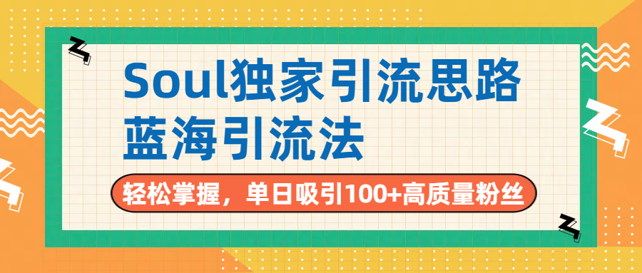 Soul独家引流思路，单日吸引100+高质量粉丝，蓝海引流法，轻松掌握-芸启轻创