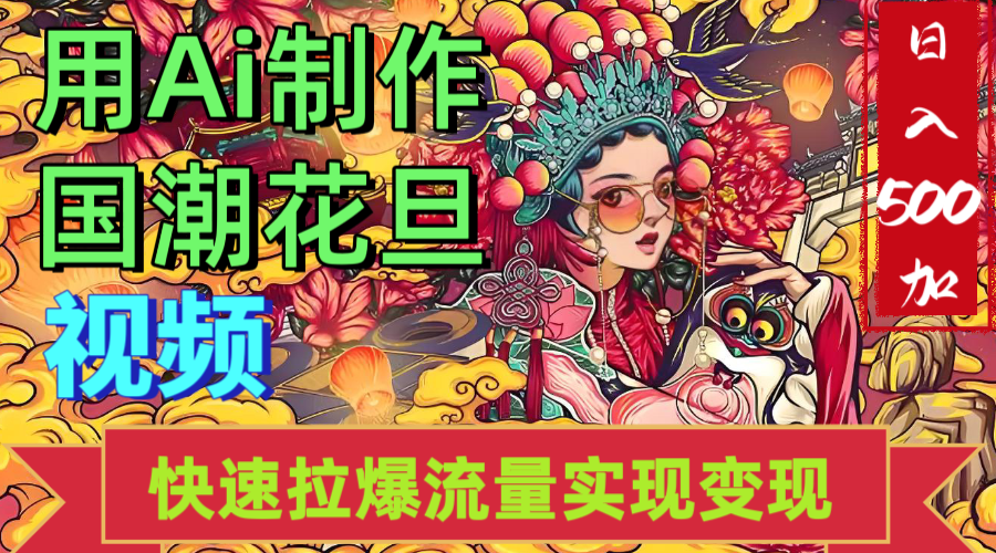 2025年七月劲爆Ai制作国潮花旦视频快速拉爆流量起号多方向变现（快速达到日入500+）-芸启轻创