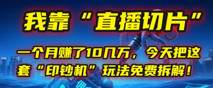 我靠“直播切片”，一个月赚了10几万，今天把这套“印钞机”玩法免费拆解！-芸启轻创