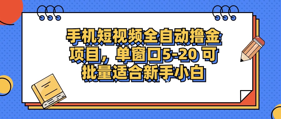 手机短视频全自动撸金项目，单窗口5-20可批量适合新手小白-芸启轻创
