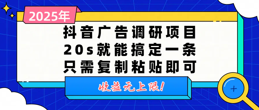 抖音广告调研项目，20s就能搞定一条，只需复制粘贴即可，收益无上限-芸启轻创