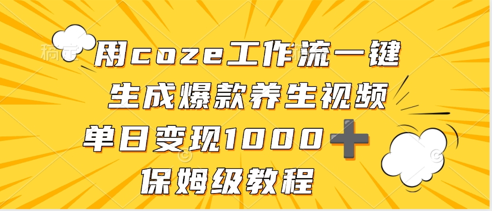 用coze工作流一键生成爆款养生视频，单日变现1000➕，保姆级教程-芸启轻创