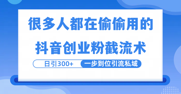 很多人都在偷偷用的抖音创业粉截留术，日引300+，一步到位引流到私域-芸启轻创