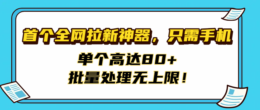 首个全网拉新神器,只需手机,单个高达80+,批量处理无上限!-芸启轻创