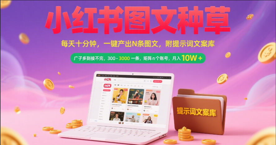 小红书图文种草   每天十分钟 一键产出N条图文 附提示词文案库广子多到接不完 300-3000一条 矩阵n个账号 月入10W+-芸启轻创