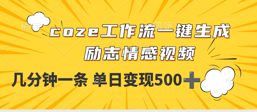 用coze工作流一键生成励志情感视频，几分钟一天，单日变现500+-芸启轻创