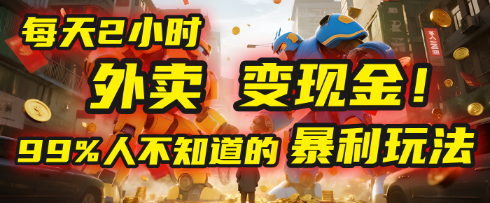 每天2小时,外卖变现金!99%人不知道的暴利玩法,0成本的“捡钱”项目-芸启轻创