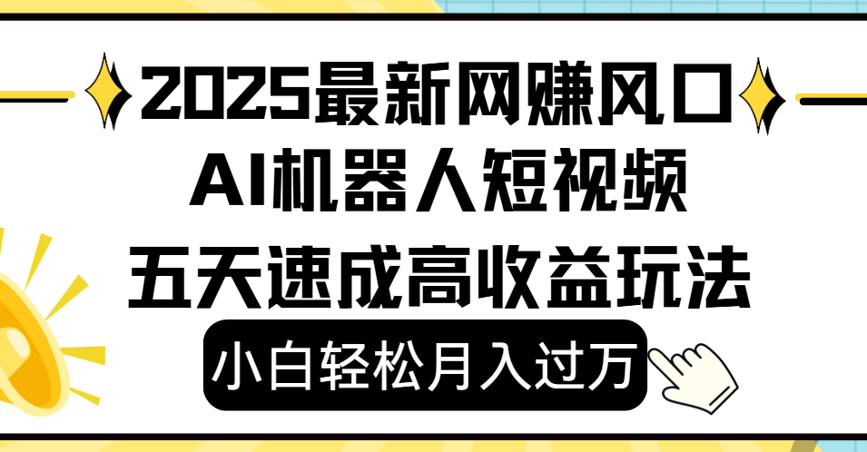 2025最新网赚变现风口，Ai 机器人短视频，小白轻松月入过万，五天速成高收益玩法-芸启轻创
